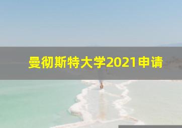 曼彻斯特大学2021申请