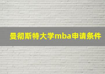 曼彻斯特大学mba申请条件