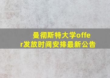 曼彻斯特大学offer发放时间安排最新公告