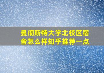 曼彻斯特大学北校区宿舍怎么样知乎推荐一点