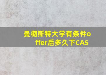 曼彻斯特大学有条件offer后多久下CAS