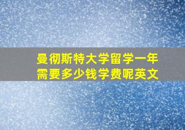 曼彻斯特大学留学一年需要多少钱学费呢英文