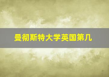 曼彻斯特大学英国第几