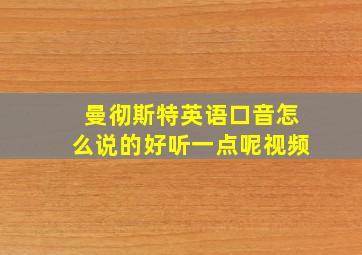 曼彻斯特英语口音怎么说的好听一点呢视频