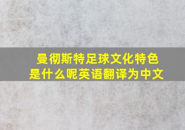 曼彻斯特足球文化特色是什么呢英语翻译为中文