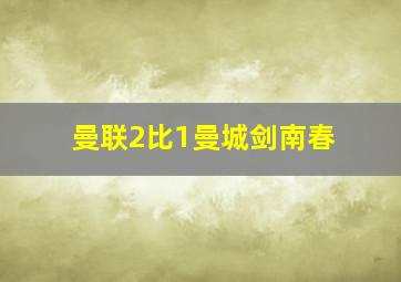 曼联2比1曼城剑南春