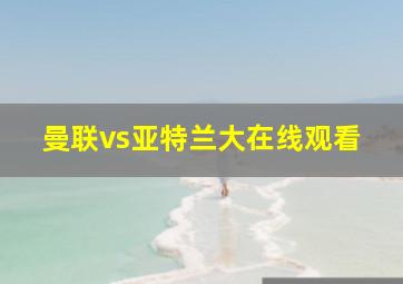 曼联vs亚特兰大在线观看