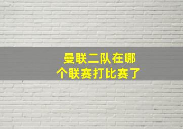 曼联二队在哪个联赛打比赛了