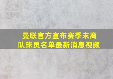 曼联官方宣布赛季末离队球员名单最新消息视频