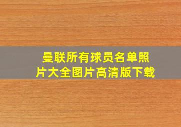 曼联所有球员名单照片大全图片高清版下载