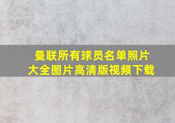 曼联所有球员名单照片大全图片高清版视频下载