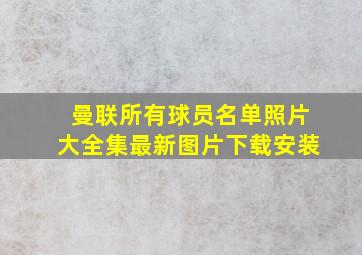 曼联所有球员名单照片大全集最新图片下载安装