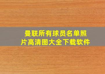 曼联所有球员名单照片高清图大全下载软件