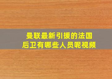 曼联最新引援的法国后卫有哪些人员呢视频