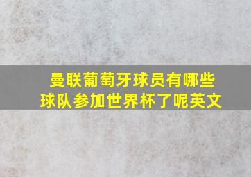 曼联葡萄牙球员有哪些球队参加世界杯了呢英文