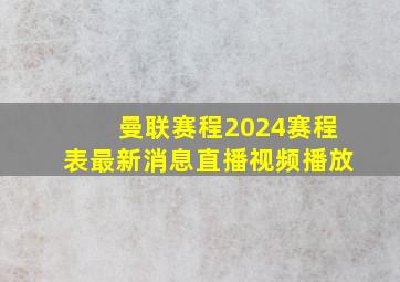 曼联赛程2024赛程表最新消息直播视频播放