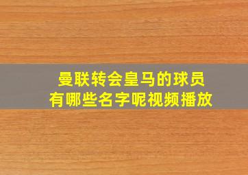 曼联转会皇马的球员有哪些名字呢视频播放