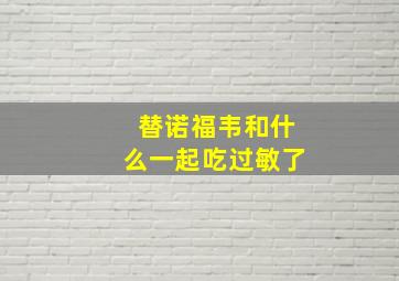 替诺福韦和什么一起吃过敏了