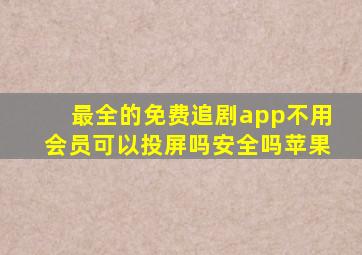 最全的免费追剧app不用会员可以投屏吗安全吗苹果