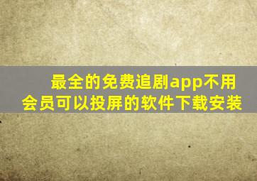 最全的免费追剧app不用会员可以投屏的软件下载安装