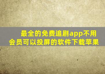 最全的免费追剧app不用会员可以投屏的软件下载苹果