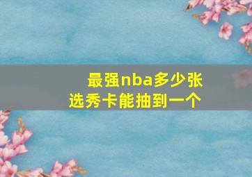 最强nba多少张选秀卡能抽到一个