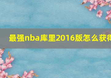 最强nba库里2016版怎么获得