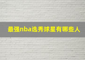 最强nba选秀球星有哪些人