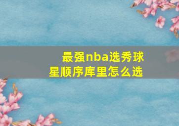 最强nba选秀球星顺序库里怎么选