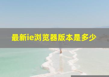 最新ie浏览器版本是多少