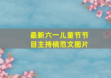 最新六一儿童节节目主持稿范文图片