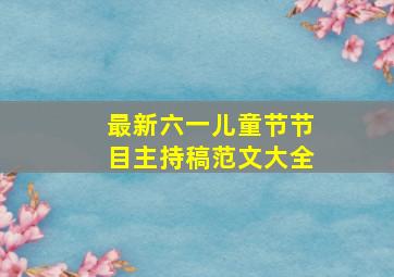 最新六一儿童节节目主持稿范文大全