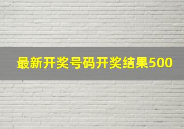 最新开奖号码开奖结果500