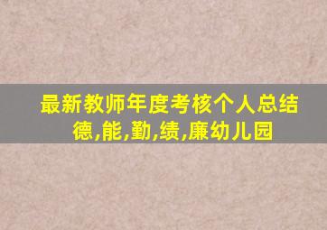 最新教师年度考核个人总结德,能,勤,绩,廉幼儿园