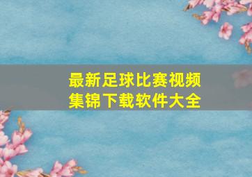 最新足球比赛视频集锦下载软件大全