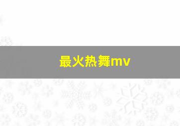 最火热舞mv