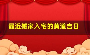 最近搬家入宅的黄道吉日