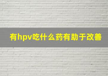 有hpv吃什么药有助于改善