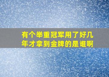 有个举重冠军用了好几年才拿到金牌的是谁啊