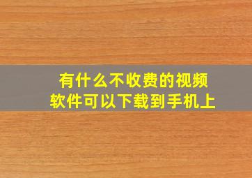 有什么不收费的视频软件可以下载到手机上