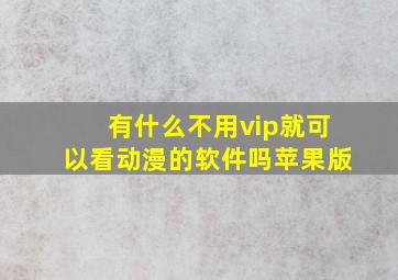 有什么不用vip就可以看动漫的软件吗苹果版