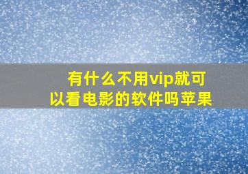 有什么不用vip就可以看电影的软件吗苹果