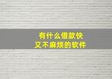 有什么借款快又不麻烦的软件