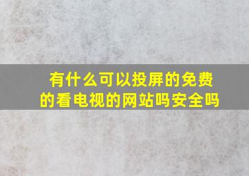 有什么可以投屏的免费的看电视的网站吗安全吗