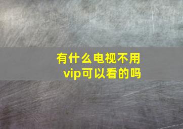 有什么电视不用vip可以看的吗