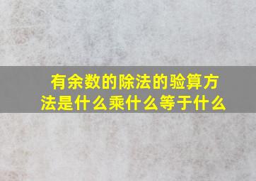 有余数的除法的验算方法是什么乘什么等于什么