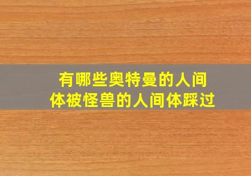 有哪些奥特曼的人间体被怪兽的人间体踩过