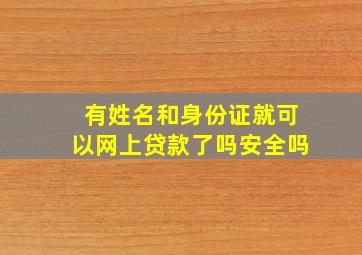 有姓名和身份证就可以网上贷款了吗安全吗