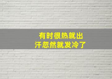 有时很热就出汗忽然就发冷了