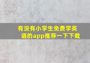 有没有小学生免费学英语的app推荐一下下载